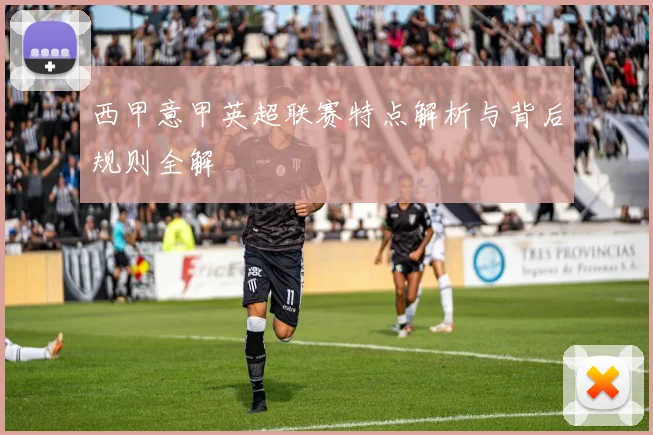西甲意甲英超联赛特点解析与背后规则全解