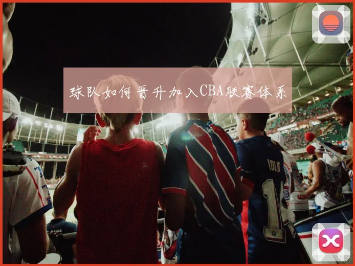 球队如何晋升加入CBA联赛体系